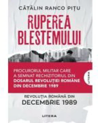 Ruperea Blestemului. Revolutia Romana din decembrie 1989 - Catalin Ranco Pitu