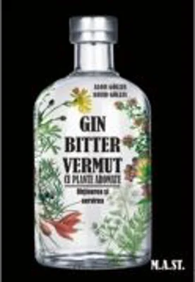 GIN, BITTER, VERMUT cu plante aromate. Obtinerea si servirea - Alois Golles