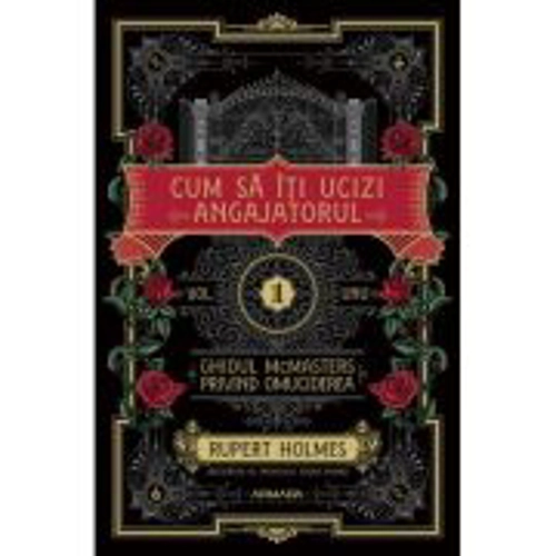 Cum sa iti ucizi angajatorul (Seria GHIDUL MCMASTERS PRIVIND OMUCIDEREA, vol. 1) - Rupert Holmes