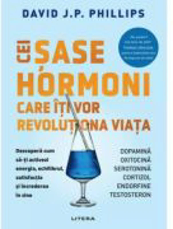 Cei sase hormoni care iti vor revolutiona viata - David J. P. Phillips