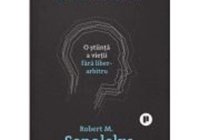 Determinat. O stiinta a vietii fara liber arbitru - Robert M. Sapolsky