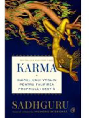 Karma. Ghidul unui yoghin pentru faurirea propriului destin - Sadhguru