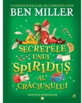 Secretele unui spiridus al Craciunului. Cronicile spiridusilor. volumul 2 - Ben Miller