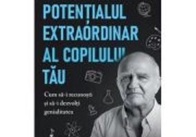Potentialul extraordinar al copilului tau - Prof. dr. Florian Colceag