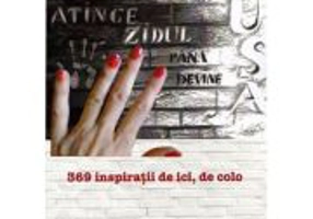 Atinge zidul pana devine usa. 369 inspiratii de ici, de colo - Clara Toma