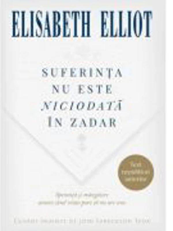 Suferinta nu este niciodata in zadar - Elisabeth Elliot