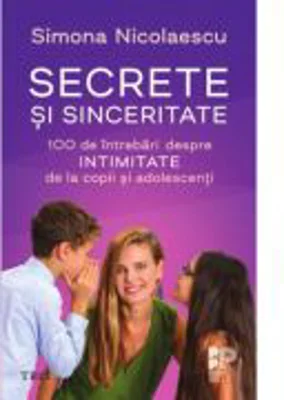 Secrete si sinceritate. 100 de intrebari despre intimitate de la copii si adolescenti - Simona Nicolaescu