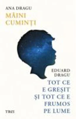 Maini cuminti. Tot ce e gresit si tot ce e frumos pe lume - Ana Dragu, Eduard Dragu
