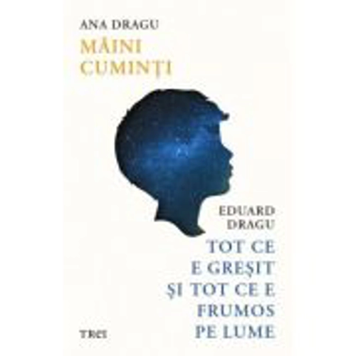 Maini cuminti. Tot ce e gresit si tot ce e frumos pe lume - Ana Dragu, Eduard Dragu