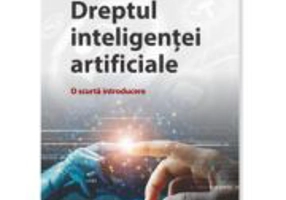 Dreptul inteligentei artificiale. O scurta introducere - Elena Lazar