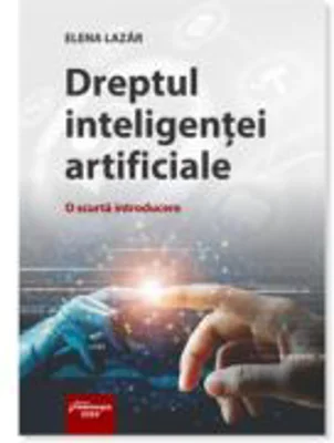 Dreptul inteligentei artificiale. O scurta introducere - Elena Lazar