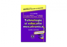 Tehnologie si educatie mecatronica. Auxiliar curricular, liceu tehnologic - Silviu Cristian Mirescu, Vistrian Maties, Dan Mandru, Radu Balan, Olimpiu