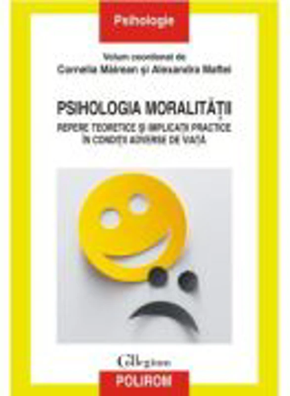Psihologia moralitatii. Repere teoretice si implicatii practice in conditii adverse de viata - Cornelia Mairean, Alexandra Maftei