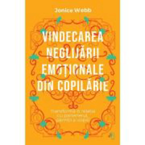 Vindecarea neglijarii emotionale din copilarie - Jonice Webb