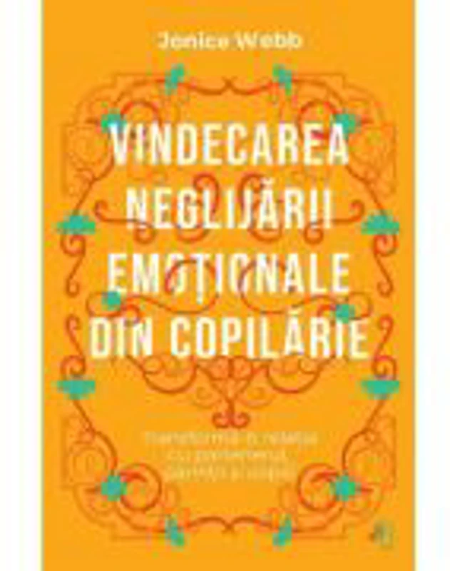 Vindecarea neglijarii emotionale din copilarie - Jonice Webb