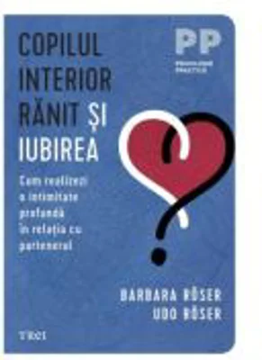 Copilul interior ranit si iubirea - Barbara Roser