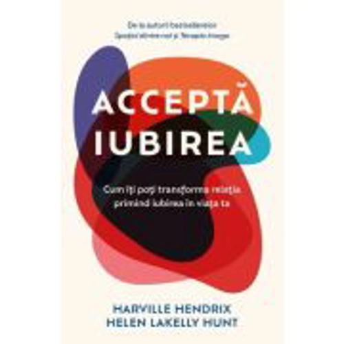 Accepta iubirea - Harville Hendrix, Helen Lakelly Hunt