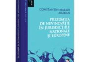 Prezumtia de nevinovatie in jurisdictiile nationale si europene - Constantin-Marius Aradan