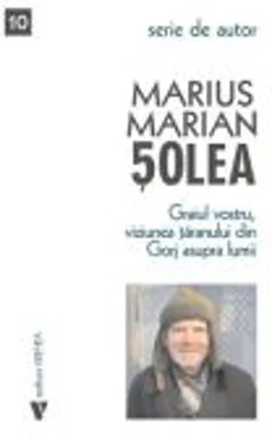 Graiul vostru, viziunea taranului din Gorj asupra lumii - Marius Marian Solea