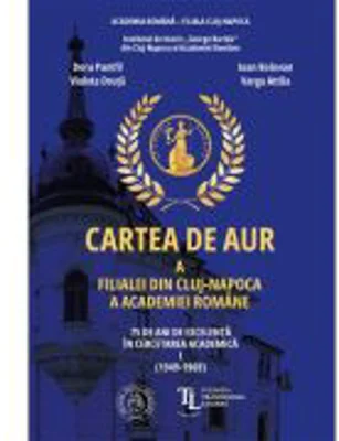 Cartea de aur a Filialei din Cluj-Napoca a Academiei Romane. 75 de ani de excelenta in cercetarea academica. Vol. 1 (1949-1969) - Ioan Bolovan