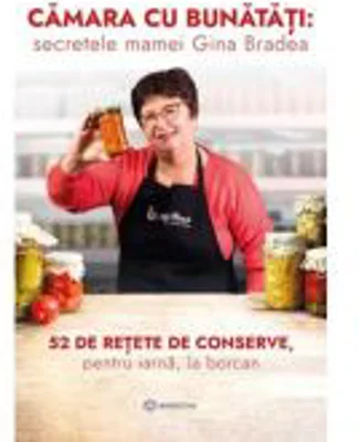 Camara cu bunatati: secretele mamei Gina Bradea. 52 de rețete de conserve, pentru iarnă, la borcan - Gina Bradea