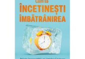 Cum sa incetinesti imbatranirea. Stiinta longevitatii pe intelesul tuturor - Dr. Michael Greger