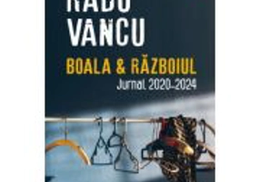 Boala &amp; Razboiul. Jurnal, 2020-2024 - Radu Vancu