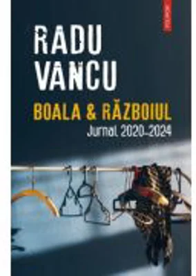 Boala &amp; Razboiul. Jurnal, 2020-2024 - Radu Vancu