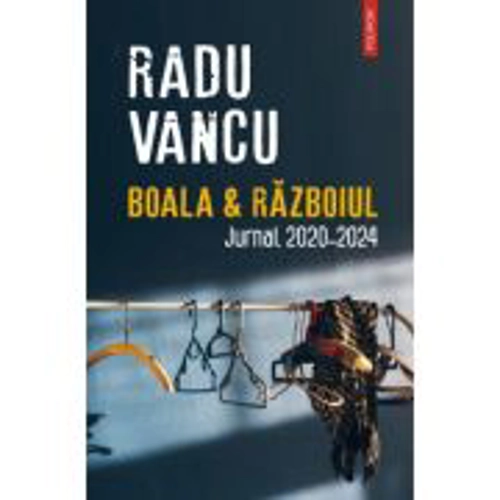 Boala &amp; Razboiul. Jurnal, 2020-2024 - Radu Vancu
