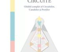 Circuite. Ghidul complet al Circuitelor, Canalelor si Portilor - Richard Rudd