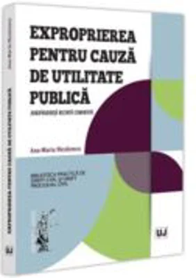 Exproprierea pentru cauza de utilitate publica. Jurisprudenta recenta comentata - Ana-Maria Nicolcescu
