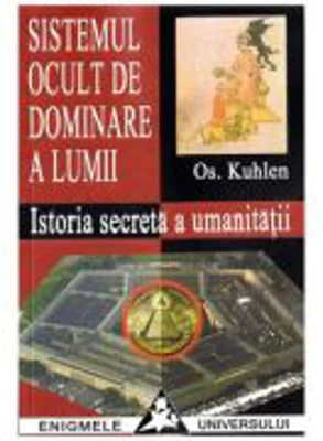 Sistemul ocult de dominare a lumii. Istoria secreta a umanitatii - Os. Kuhlen