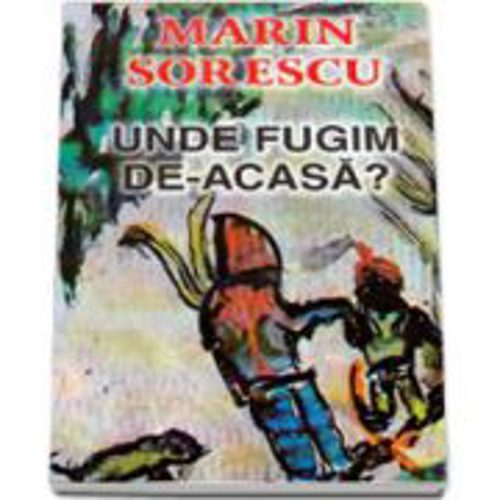 Unde fugim de-acasa? - Marin Sorescu