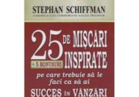 25 De Miscari Inspirate Pe Care Trebuie Sa Le Faci Ca Sa Ai Succes In Vanzari - Stephan Schiffman