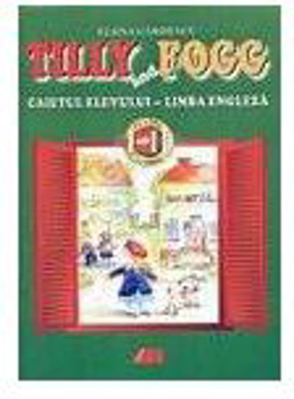 TILLY AND FOGG - CAIETUL ELEVULUI. LIMBA ENGLEZA PENTRU CLASELE I-II