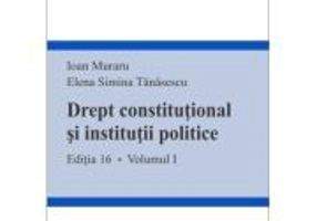 Drept constitutional si institutii politice. Volumul 1. Editia 16 - Ioan Muraru