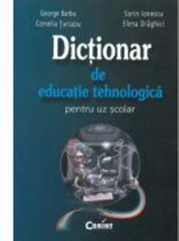 Dictionar de educatie tehnologica pentru uz scolar (George Barbu)