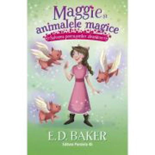 Maggie si animalele magice. Vol. 4: Salvarea porcusorilor zburatori - E. D. Baker