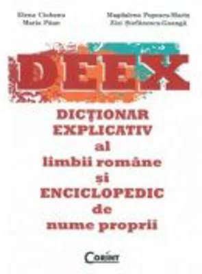 Dictionar explicativ al limbii romane. DEEX - Elena Ciobanu, Maria Paun, Magdalena Popescu-Marin, Zizi Stefanescu-Goaga