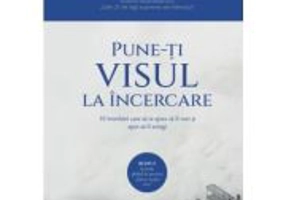 Pune-ti visul la incercare - John C. Maxwell