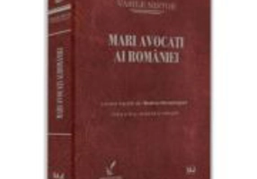 Mari avocati ai Romaniei. Editia a 2-a, revazuta si adaugita - Vasile Nistor