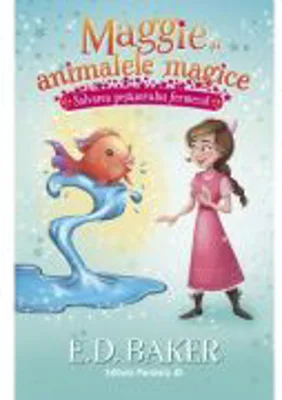 Maggie si animalele magice. Vol. 2: Salvarea pestisorului fermecat - E. D. Baker