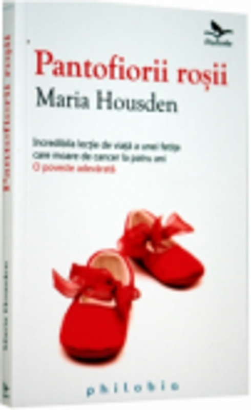 Pantofiorii rosii (Incredibila lectie de viata a unei fetite care moare de cancer la patru ani) - Maria Housden