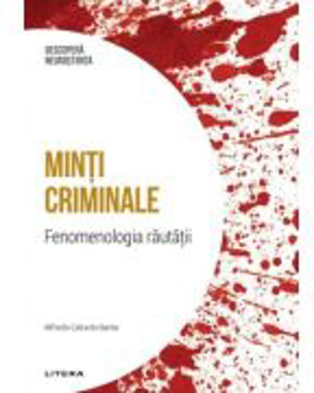 Minti criminale. Fenomenologia rautatii. Volumul 4. Descopera Neurostiinta - Alfredo Calcedo Barba