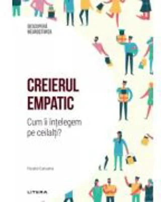 Creierul empatic. Cum ii intelegem pe ceilalti Volumul 11. Descopera Neurostiinta - Fausto Caruana