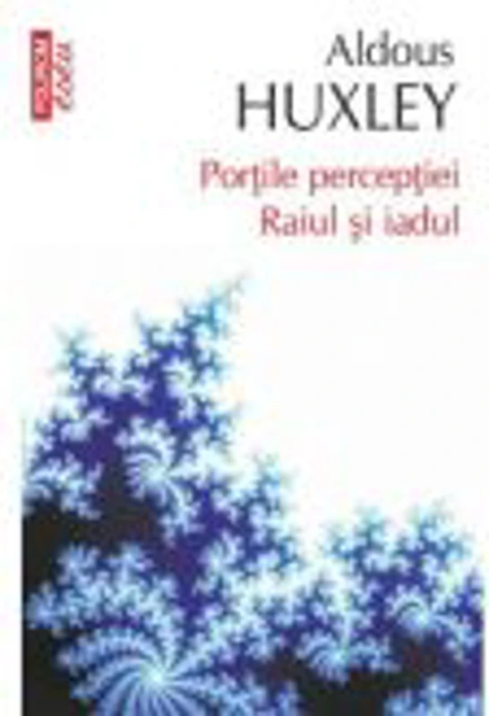Portile perceptiei. Raiul si iadul - Aldous Huxley