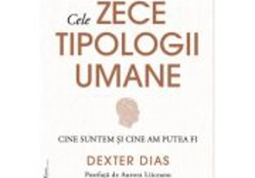 Cele zece tipologii umane. Cine suntem si cine am putea fi - Dexter Dias