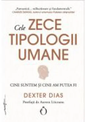 Cele zece tipologii umane. Cine suntem si cine am putea fi - Dexter Dias