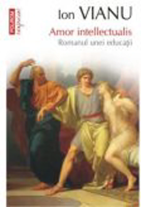 Amor intellectualis. Romanul unei educatii - Ion Vianu