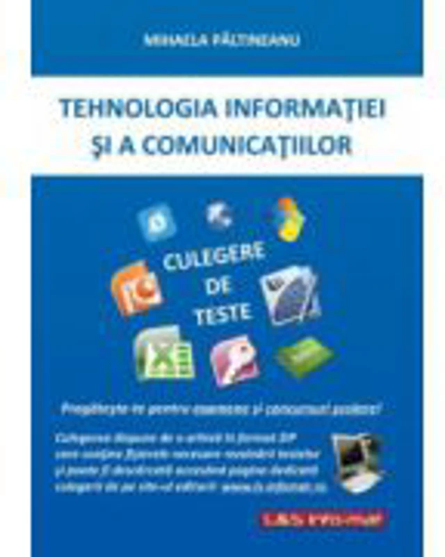 Tehnologia Informatiei si a Comunicatiilor. Culegere de teste pentru clasele IX-X - Mihaela Paltineanu